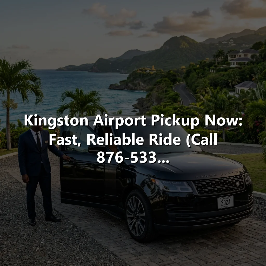 Kingston Airport Pickup Now: Fast, Reliable Ride (Call 876-533...