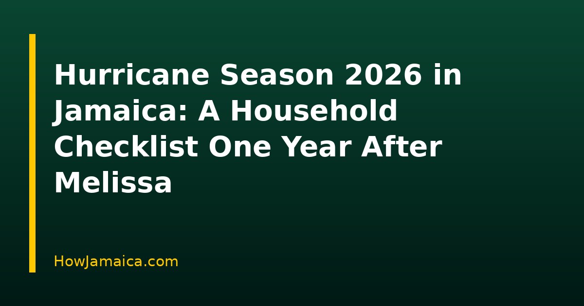 Hurricane Season 2026 in Jamaica: A Household Checklist One Year After Melissa