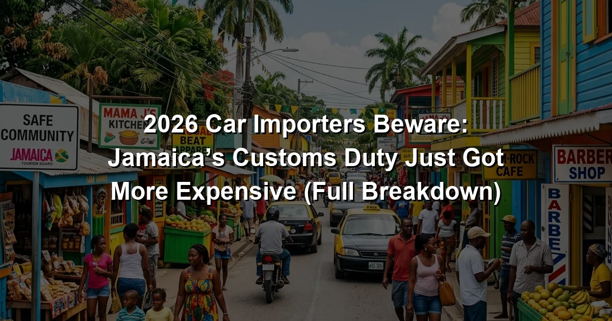 2026 Car Importers Beware: Jamaica’s Customs Duty Just Got More Expensive (Full Breakdown)