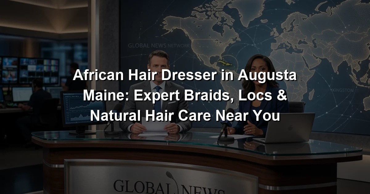 African Hair Dresser in Augusta Maine: Expert Braids, Locs & Natural Hair Care Near You
