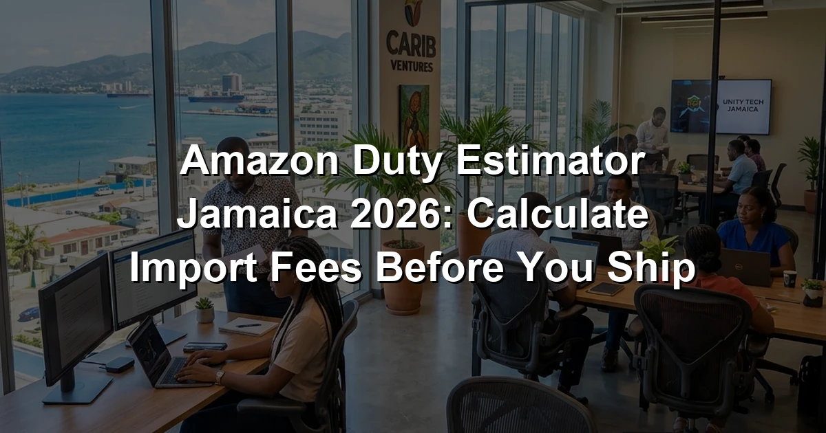 Amazon Duty Estimator Jamaica 2026: Calculate Import Fees Before You Ship