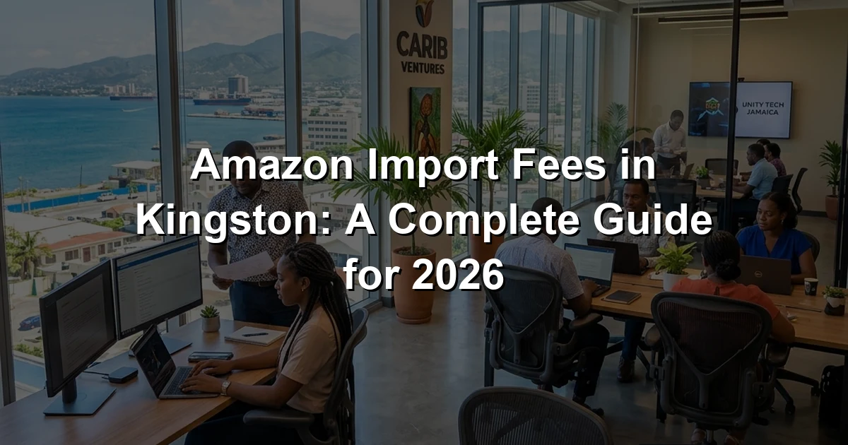 Amazon Import Fees in Kingston: A Complete Guide for 2026