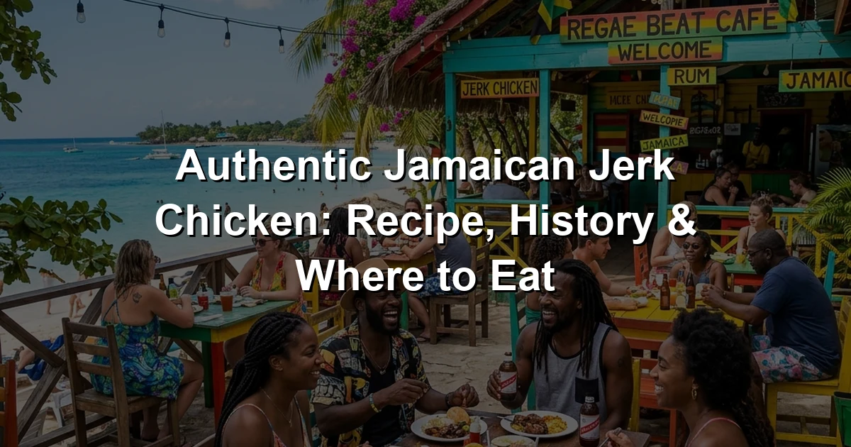 Authentic Jamaican Jerk Chicken: Recipe, History & Where to Eat