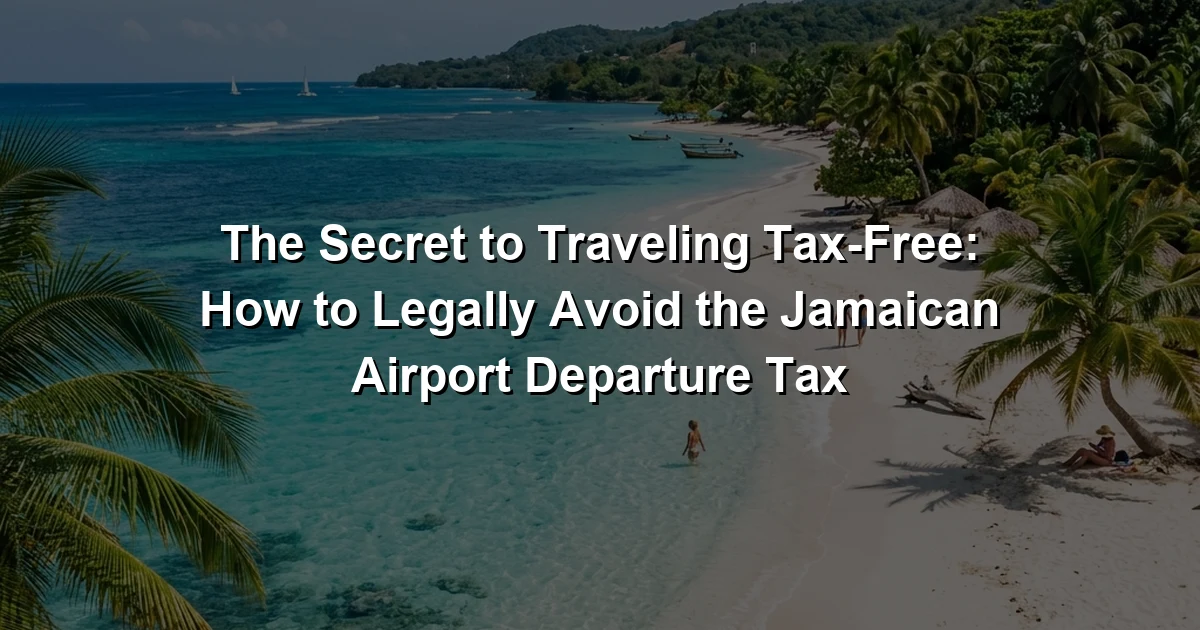 The Secret to Traveling Tax-Free: How to Legally Avoid the Jamaican Airport Departure Tax