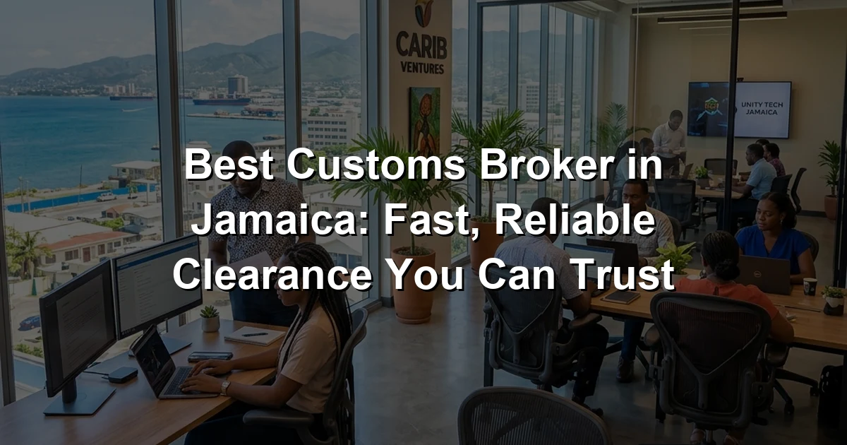 Best Customs Broker in Jamaica: Fast, Reliable Clearance You Can Trust