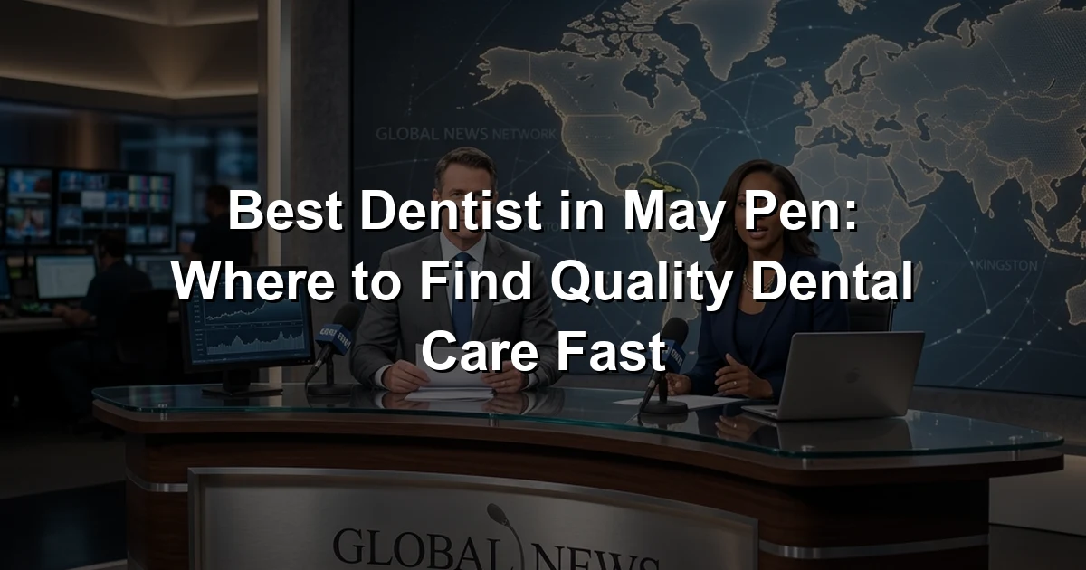 Best Dentist in May Pen: Where to Find Quality Dental Care Fast