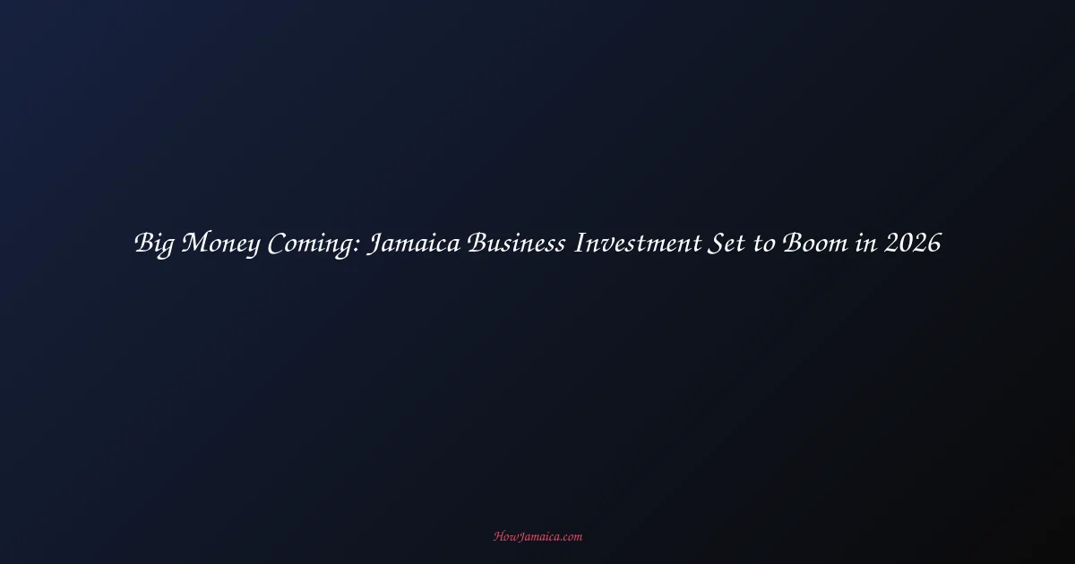 Big Money Coming: Jamaica Business Investment Set to Boom in 2026