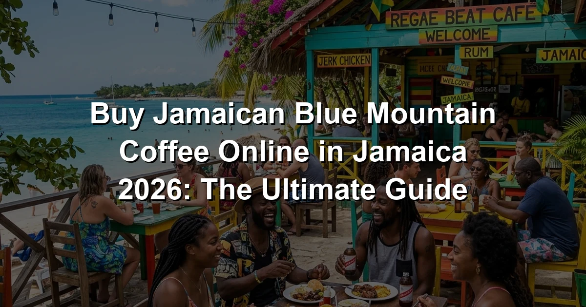 Buy Jamaican Blue Mountain Coffee Online in Jamaica 2026: The Ultimate Guide