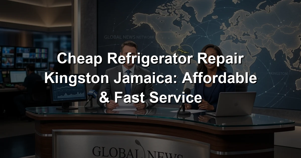 Cheap Refrigerator Repair Kingston Jamaica: Affordable & Fast Service