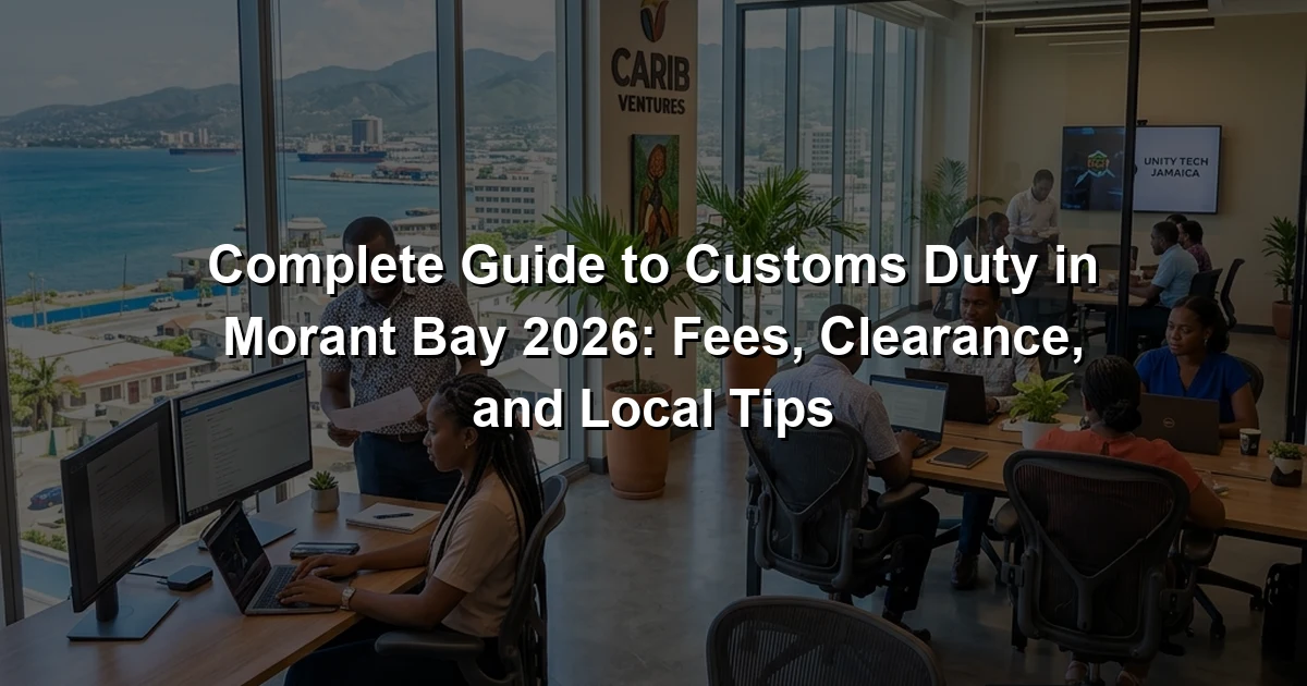 Complete Guide to Customs Duty in Morant Bay 2026: Fees, Clearance, and Local Tips