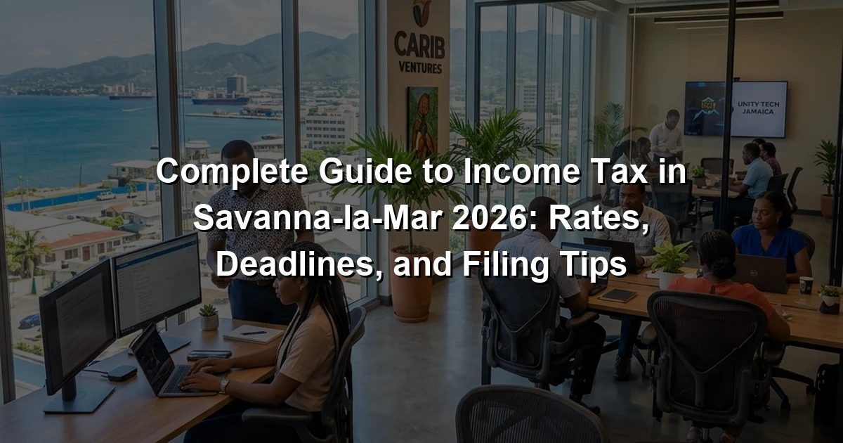 Complete Guide to Income Tax in Savanna-la-Mar 2026: Rates, Deadlines, and Filing Tips