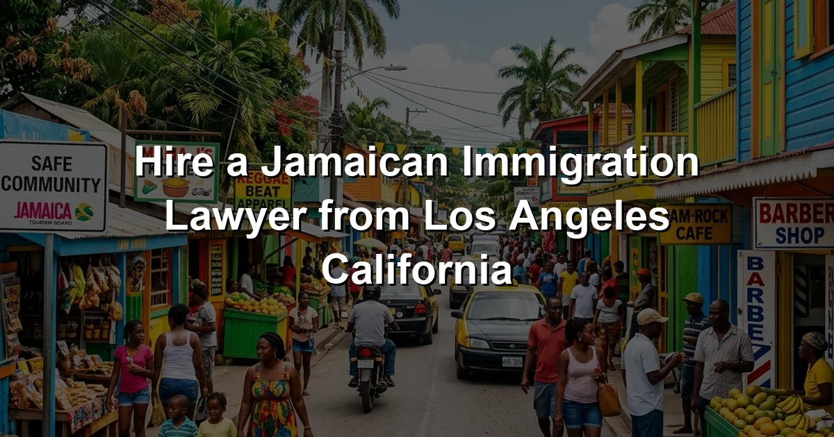 Hire a Jamaican Immigration Lawyer from Los Angeles California