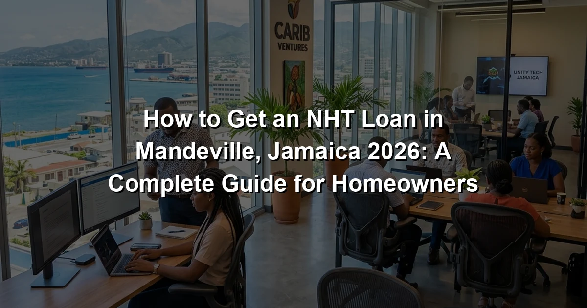 How to Get an NHT Loan in Mandeville, Jamaica 2026: A Complete Guide for Homeowners