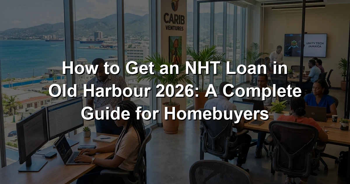 How to Get an NHT Loan in Old Harbour 2026: A Complete Guide for Homebuyers