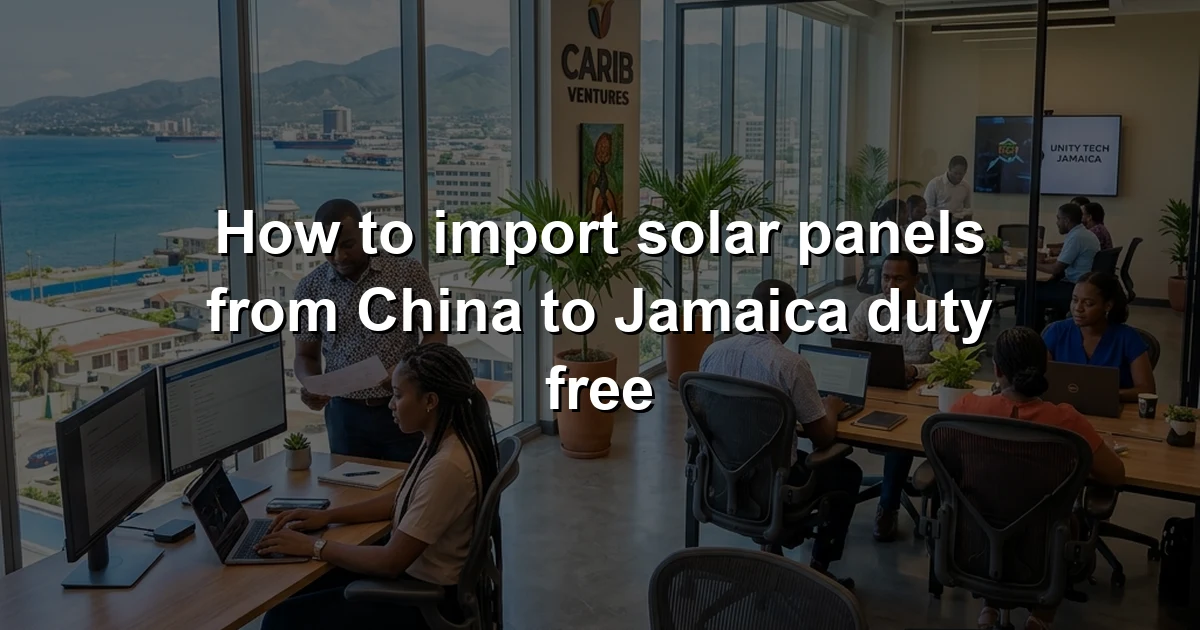 How to import solar panels from China to Jamaica duty free