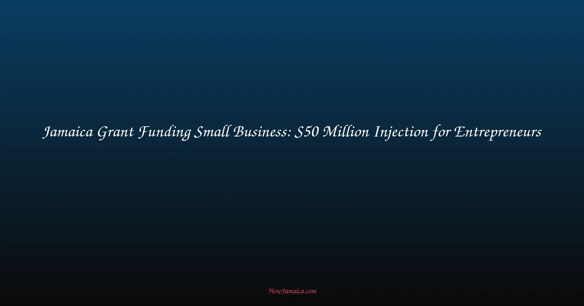 Jamaica Grant Funding Small Business: $50 Million Injection for Entrepreneurs