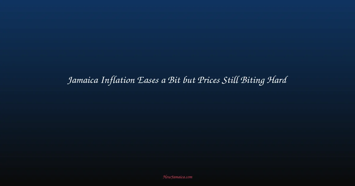 Jamaica Inflation Eases a Bit but Prices Still Biting Hard