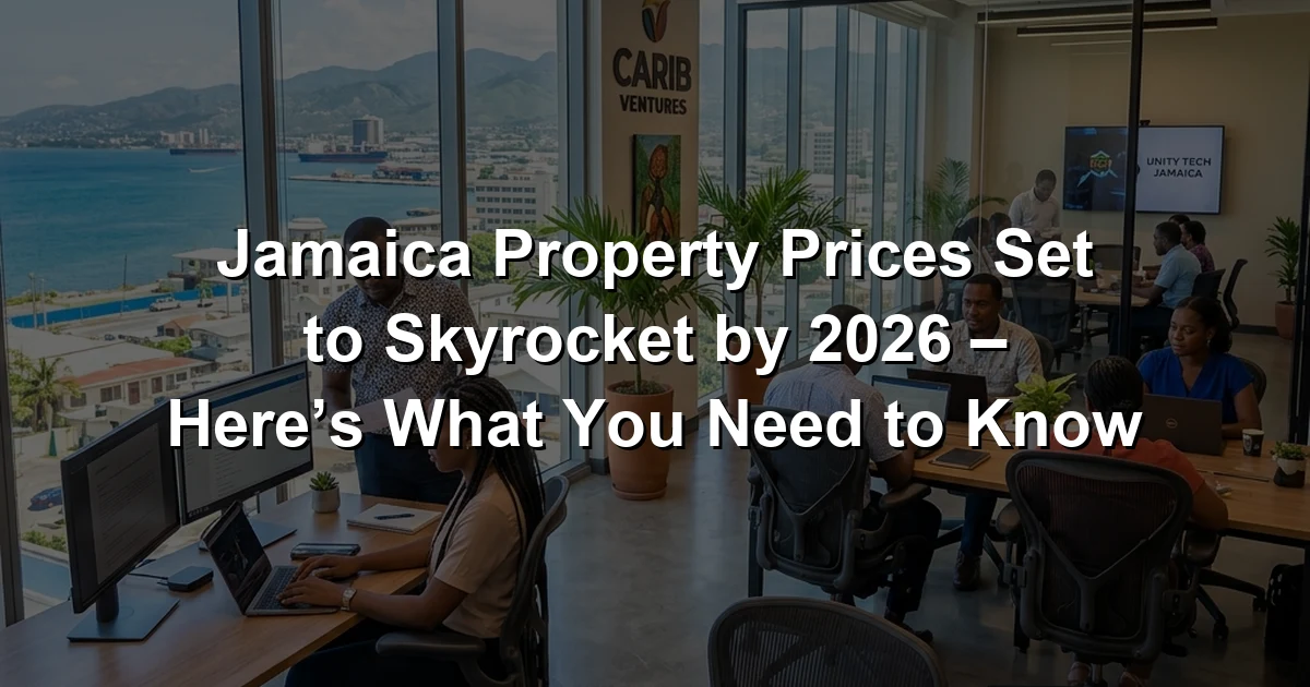 Jamaica Property Prices Set to Skyrocket by 2026 – Here’s What You Need to Know