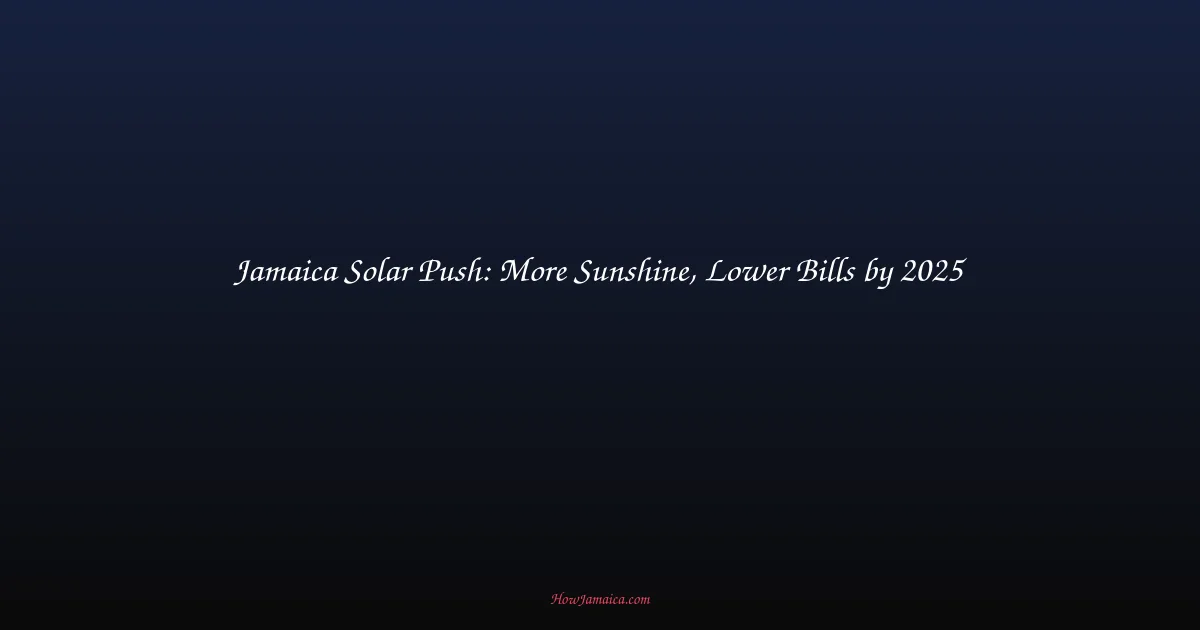 Jamaica Solar Push: More Sunshine, Lower Bills by 2025