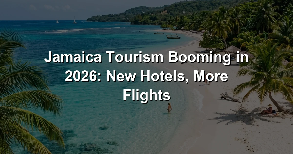 Jamaica Tourism Booming in 2026: New Hotels, More Flights