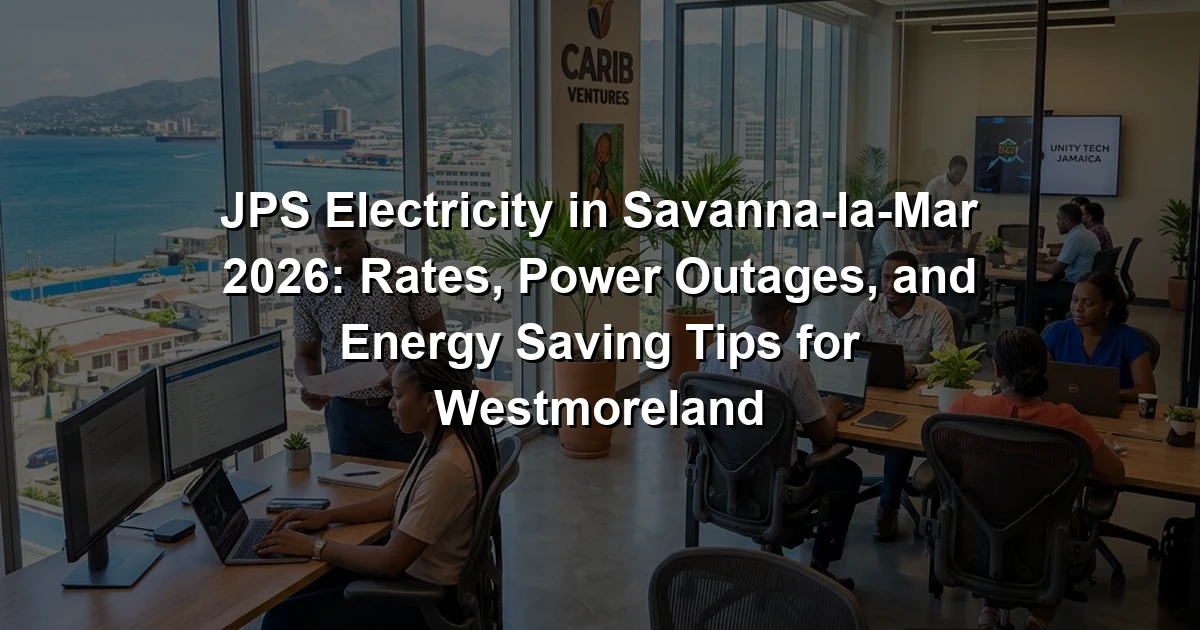 JPS Electricity in Savanna-la-Mar 2026: Rates, Power Outages, and Energy Saving Tips for Westmoreland