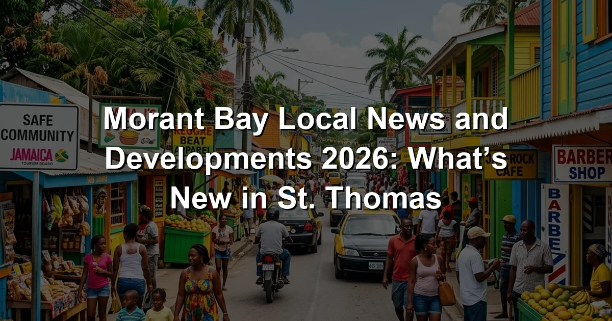 Morant Bay Local News and Developments 2026: What’s New in St. Thomas