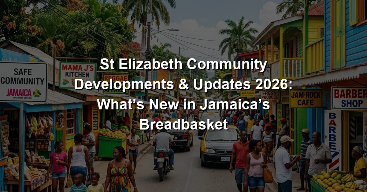 St Elizabeth Community Developments & Updates 2026: What’s New in Jamaica’s Breadbasket