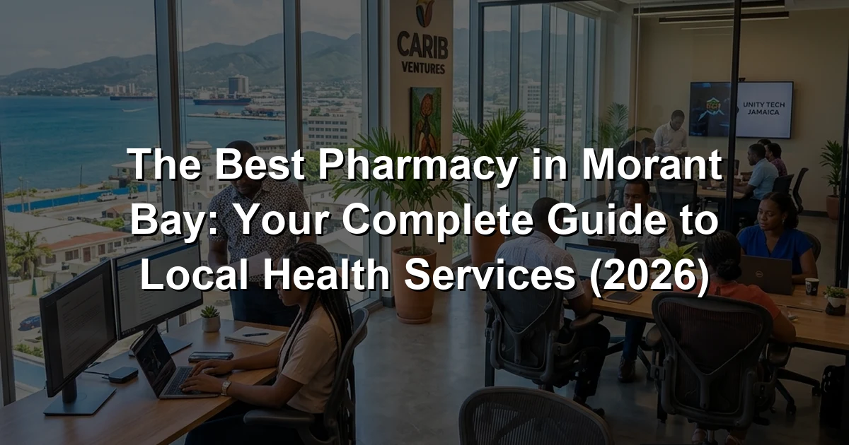 The Best Pharmacy in Morant Bay: Your Complete Guide to Local Health Services (2026)
