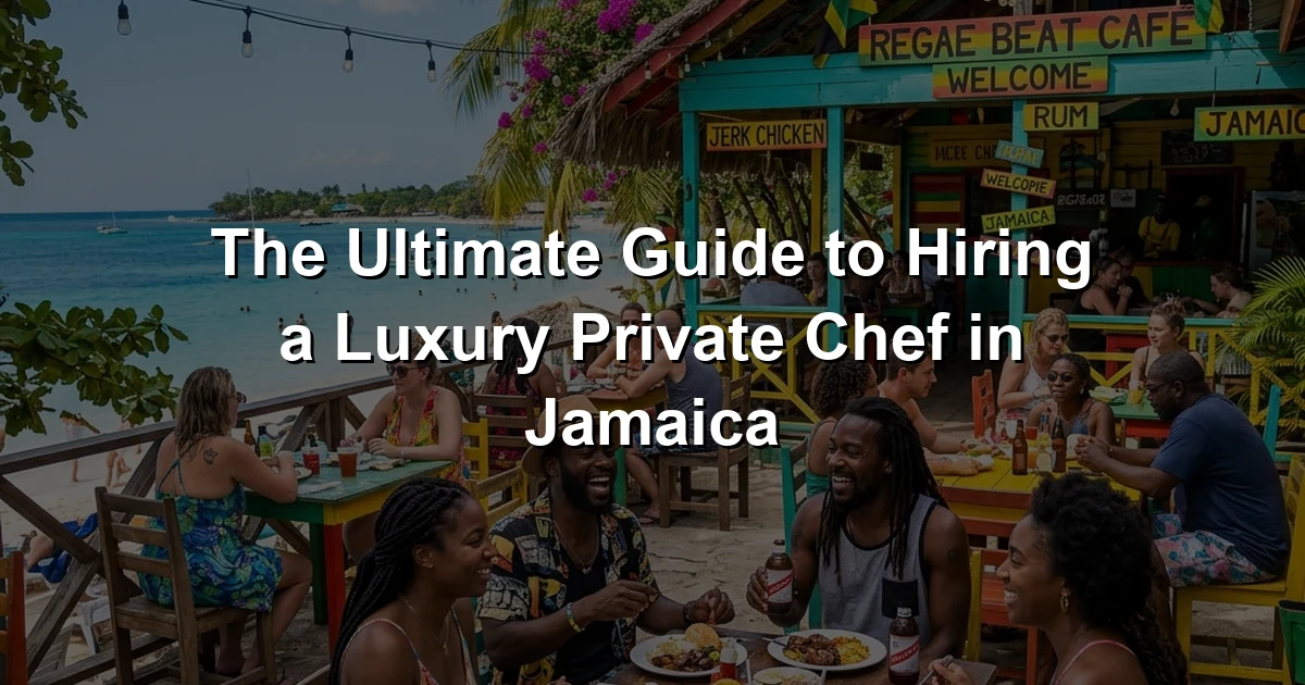 The Ultimate Guide to Hiring a Luxury Private Chef in Jamaica