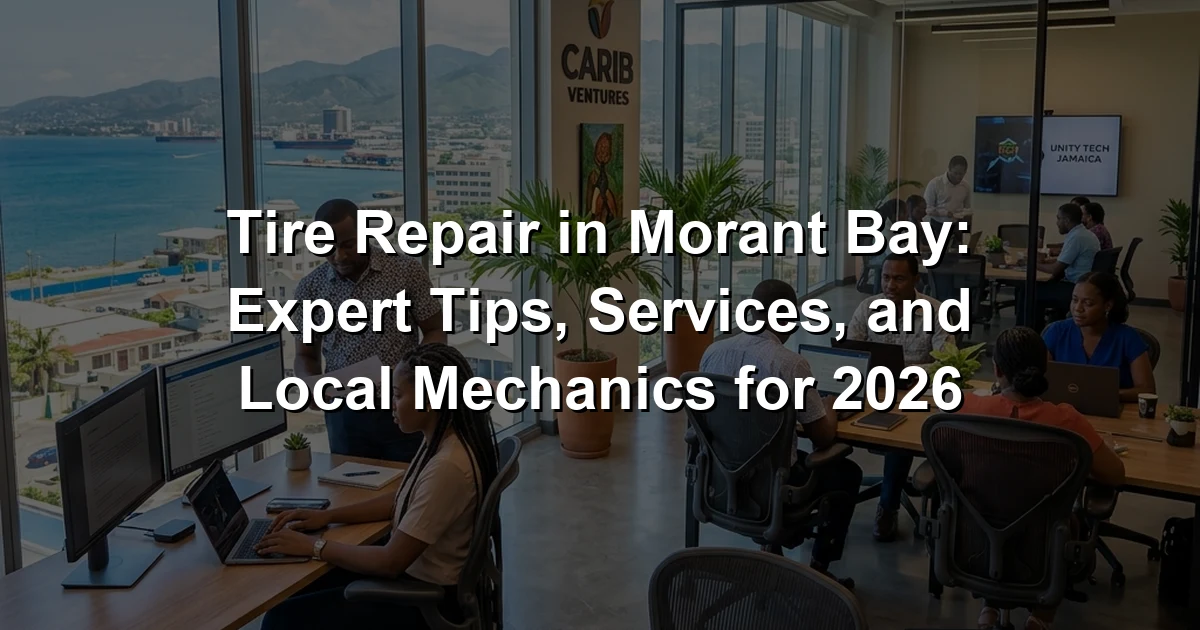 Tire Repair in Morant Bay: Expert Tips, Services, and Local Mechanics for 2026