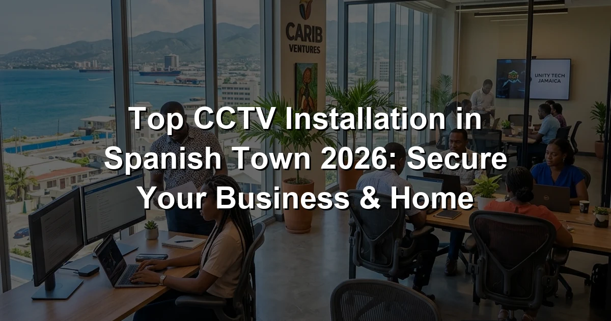 Top CCTV Installation in Spanish Town 2026: Secure Your Business & Home
