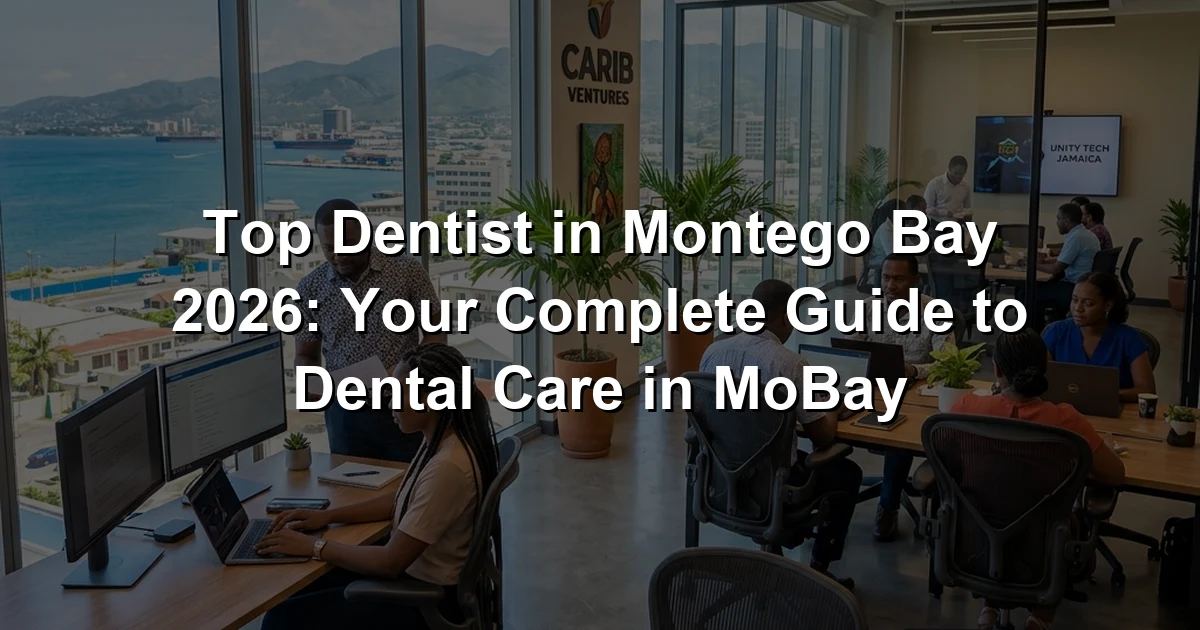 Top Dentist in Montego Bay 2026: Your Complete Guide to Dental Care in MoBay