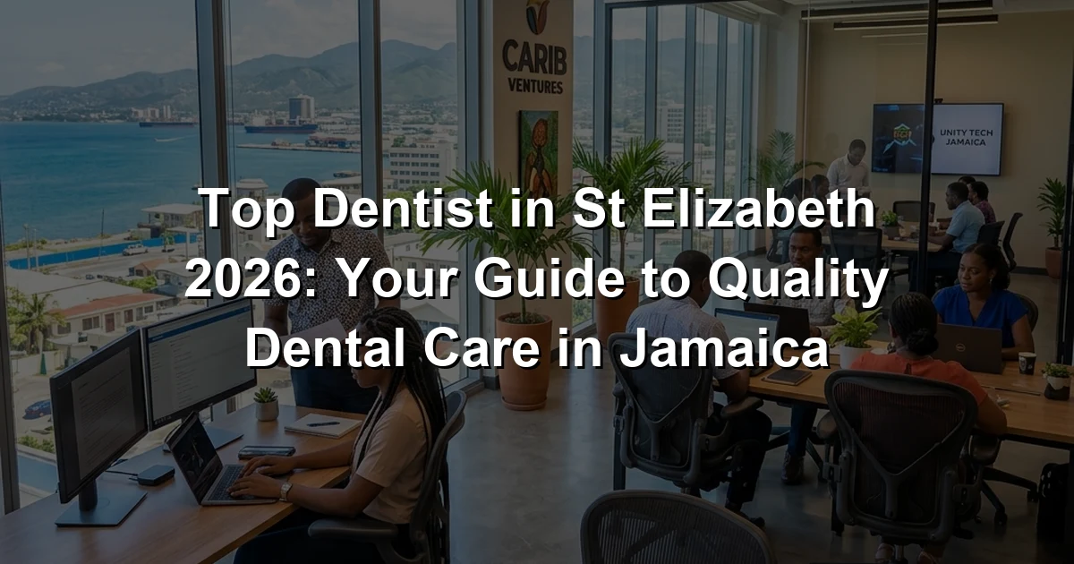 Top Dentist in St Elizabeth 2026: Your Guide to Quality Dental Care in Jamaica