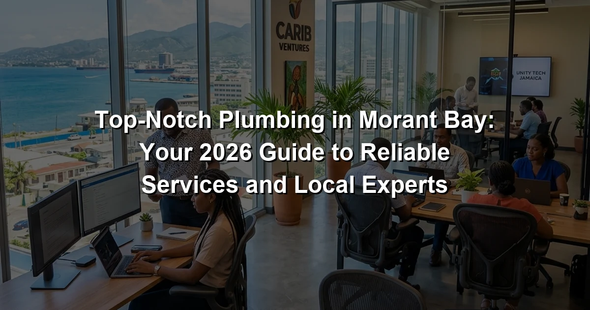 Top-Notch Plumbing in Morant Bay: Your 2026 Guide to Reliable Services and Local Experts