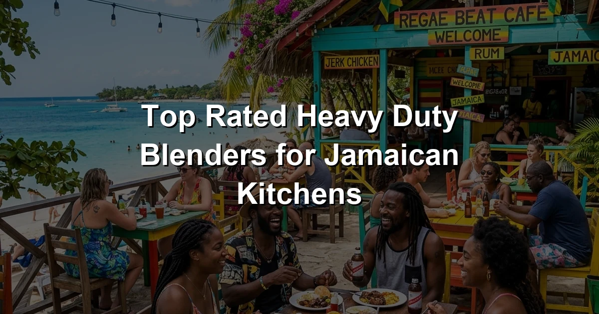 Top Rated Heavy Duty Blenders for Jamaican Kitchens: Ship to Jamaica with Ease