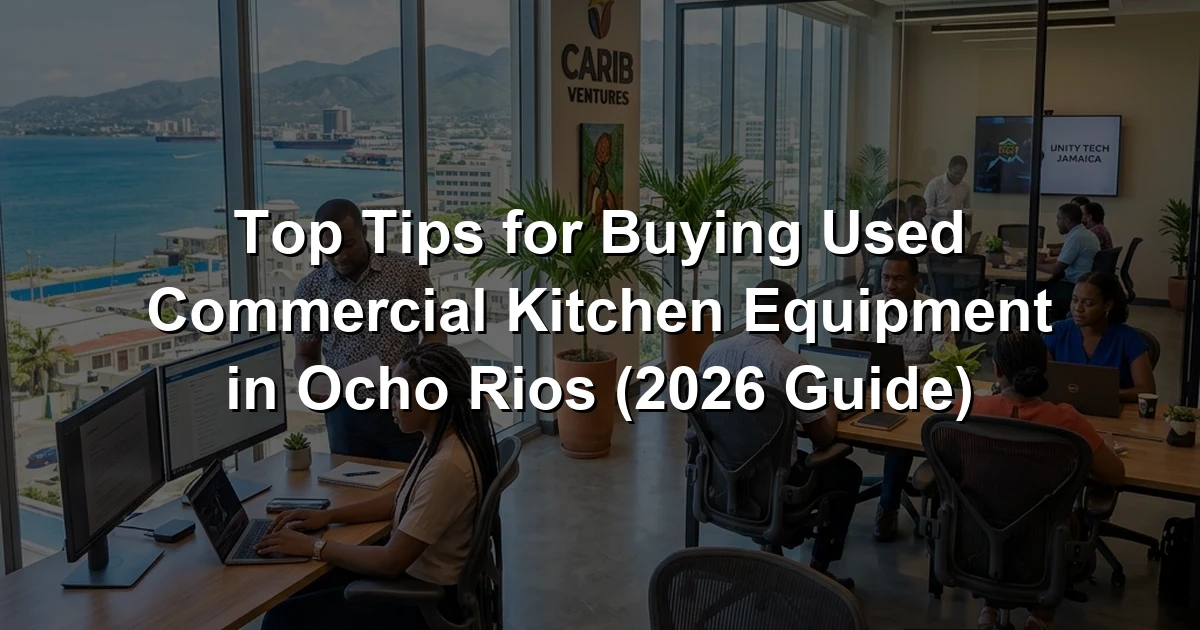 Top Tips for Buying Used Commercial Kitchen Equipment in Ocho Rios (2026 Guide)