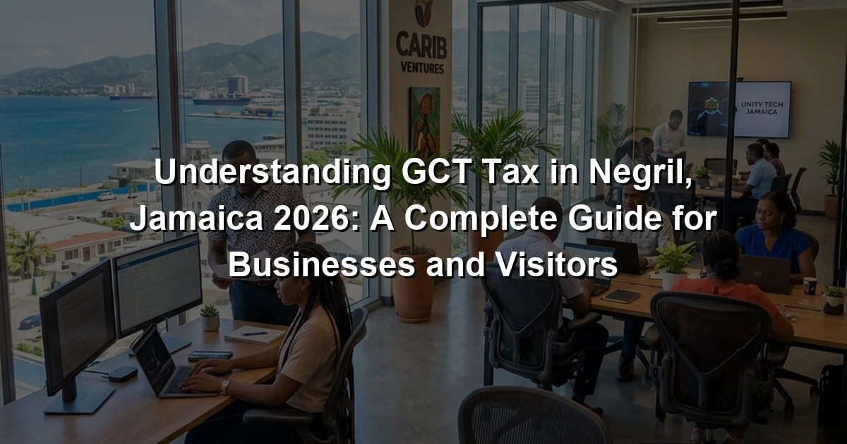 Understanding GCT Tax in Negril, Jamaica 2026: A Complete Guide for Businesses and Visitors