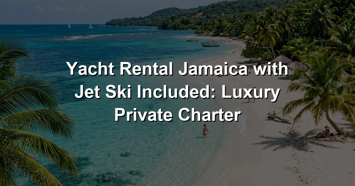 Yacht Rental Jamaica with Jet Ski Included: Luxury Private Charter