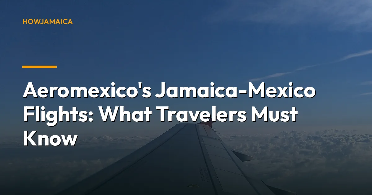 Aeromexico's Jamaica-Mexico Flights: What Travelers Must Know