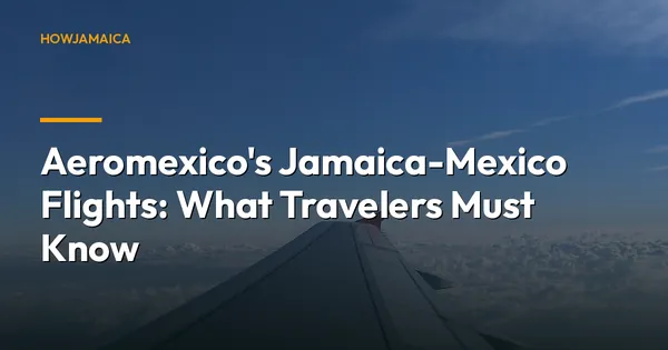 Aeromexico's Jamaica-Mexico Flights: What Travelers Must Know