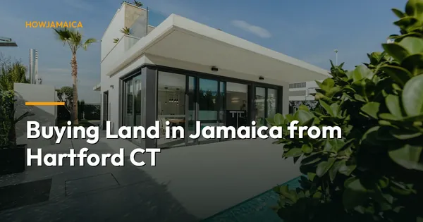 Buying Land in Jamaica from Hartford CT: Safely Securing Your ...