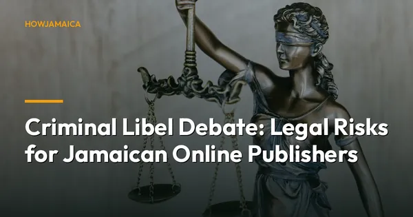 Criminal Libel Debate: Legal Risks for Jamaican Online Publishers