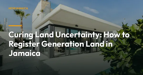 Curing Land Uncertainty: How to Register Generation Land in Jamaica