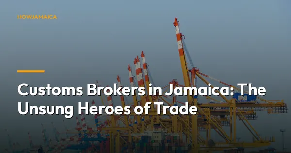 Customs Brokers in Jamaica: The Unsung Heroes of Trade
