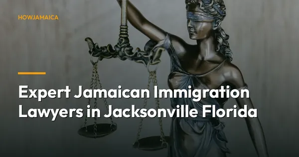 Expert Jamaican Immigration Lawyers in Jacksonville Florida
