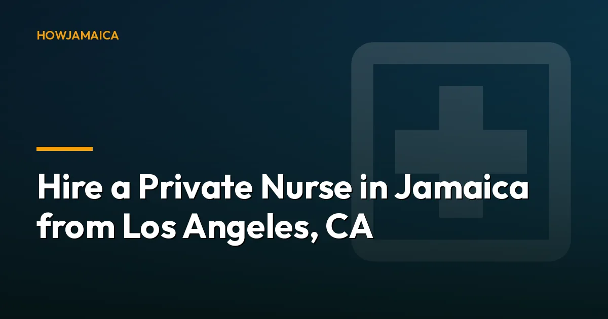 Hire a Private Nurse in Jamaica from Los Angeles, CA