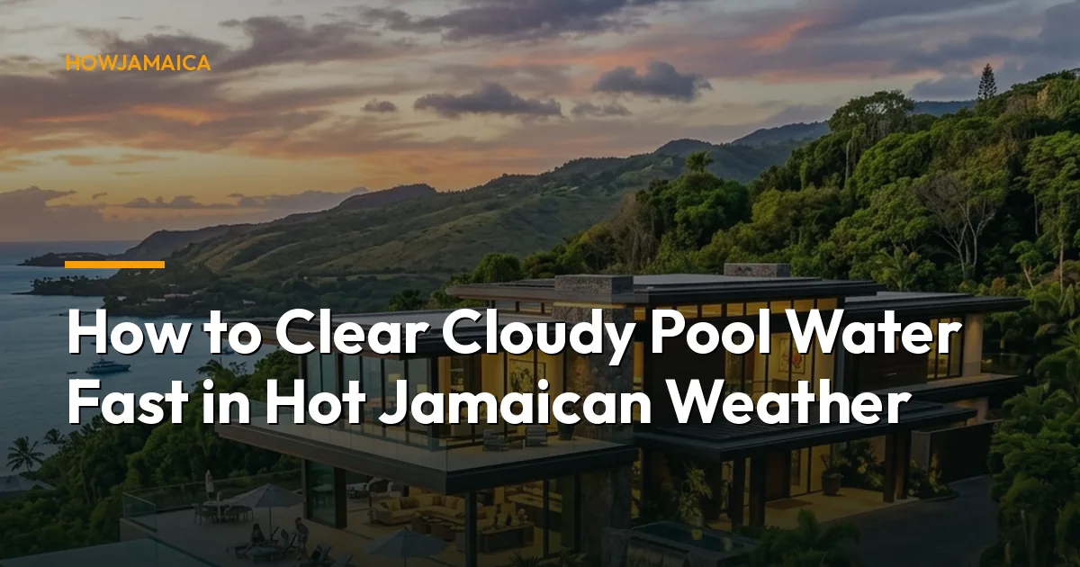 How to Clear Cloudy Pool Water Fast in Hot Jamaican Weather