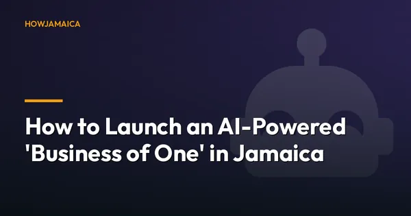 How to Launch an AI-Powered 'Business of One' in Jamaica