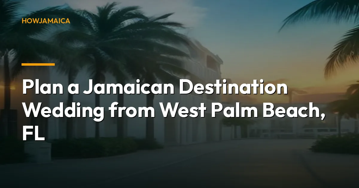 Plan a Jamaican Destination Wedding from West Palm Beach, FL