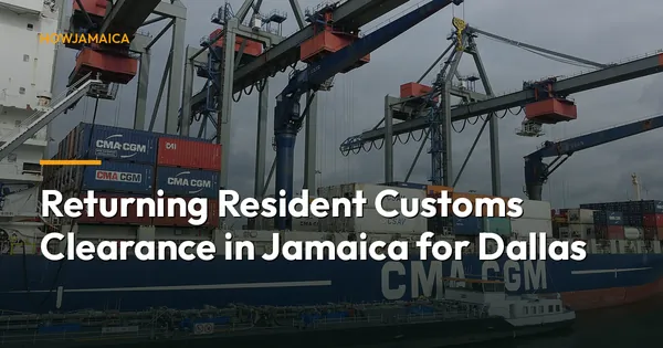 Returning Resident Customs Clearance in Jamaica for Dallas, TX...